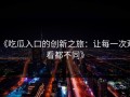 《吃瓜入口的创新之旅：让每一次观看都不同》